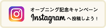 オープニング記念キャンペーン Instagramへ投稿しよう！